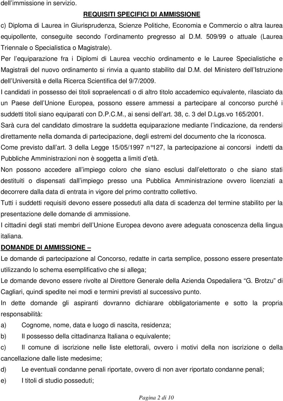 Per l equiparazione fra i Diplomi di Laurea vecchio ordinamento e le Lauree Specialistiche e Magistrali del nuovo ordinamento si rinvia a quanto stabilito dal D.M. del Ministero dell Istruzione dell Università e della Ricerca Scientifica del 9/7/2009.