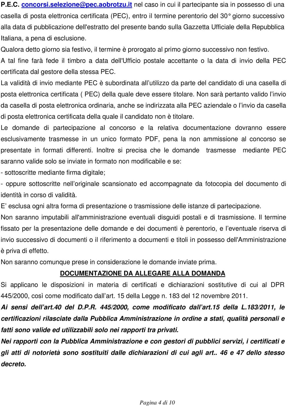 del presente bando sulla Gazzetta Ufficiale della Repubblica Italiana, a pena di esclusione. Qualora detto giorno sia festivo, il termine è prorogato al primo giorno successivo non festivo.