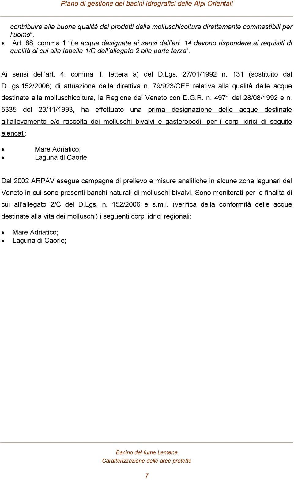 79/923/CEE relativa alla qualità delle acque destinate alla molluschicoltura, la Regione del Veneto con D.G.R. n. 4971 del 28/08/1992 e n.