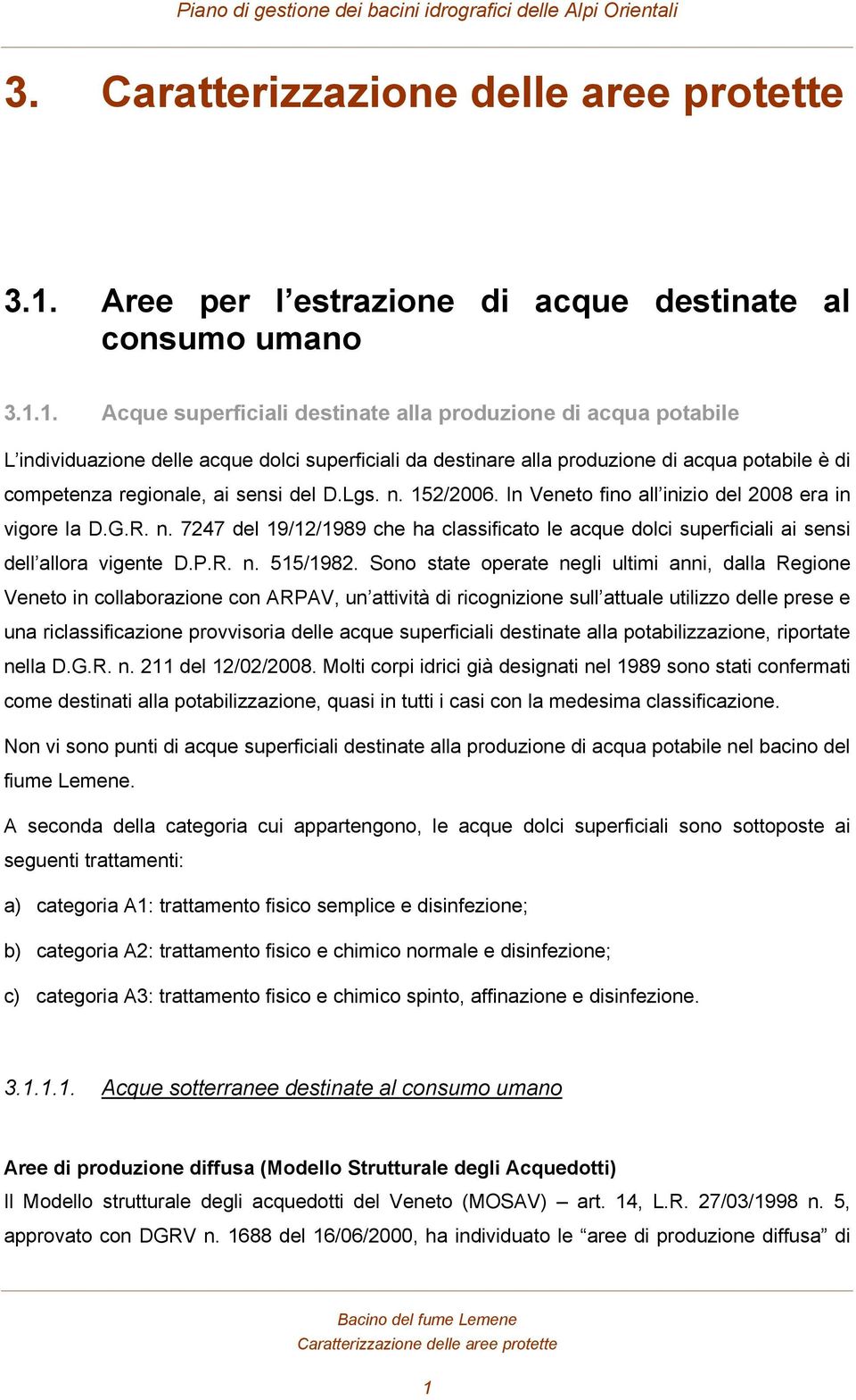 1. Acque superficiali destinate alla produzione di acqua potabile L individuazione delle acque dolci superficiali da destinare alla produzione di acqua potabile è di competenza regionale, ai sensi