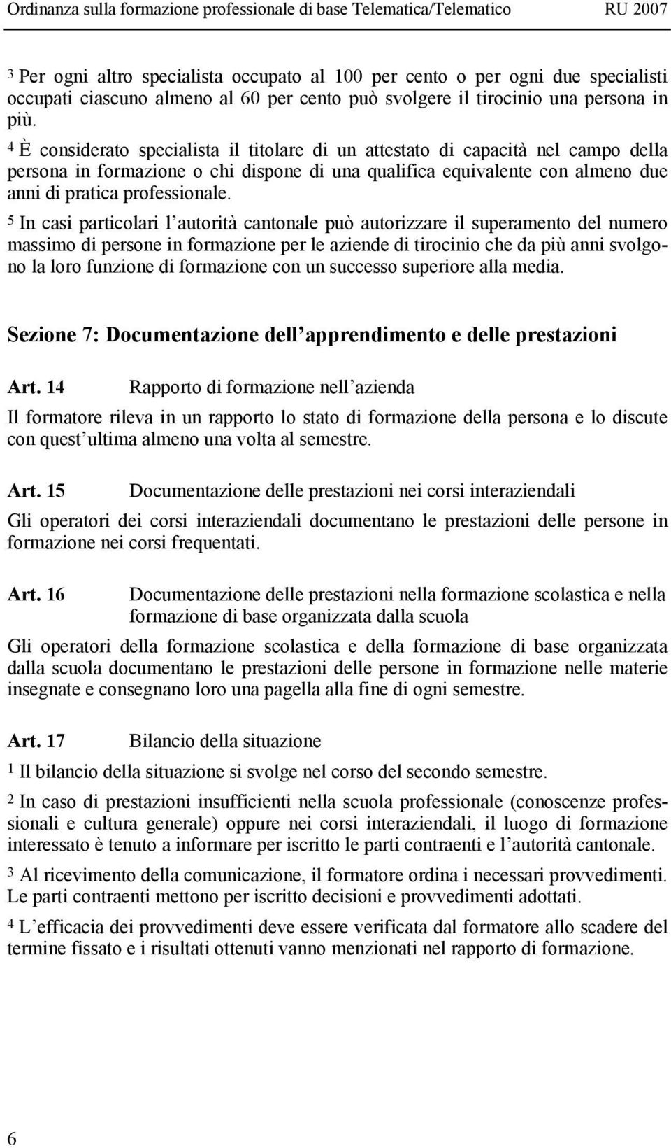 5 In casi particolari l autorità cantonale può autorizzare il superamento del numero massimo di persone in formazione per le aziende di tirocinio che da più anni svolgono la loro funzione di