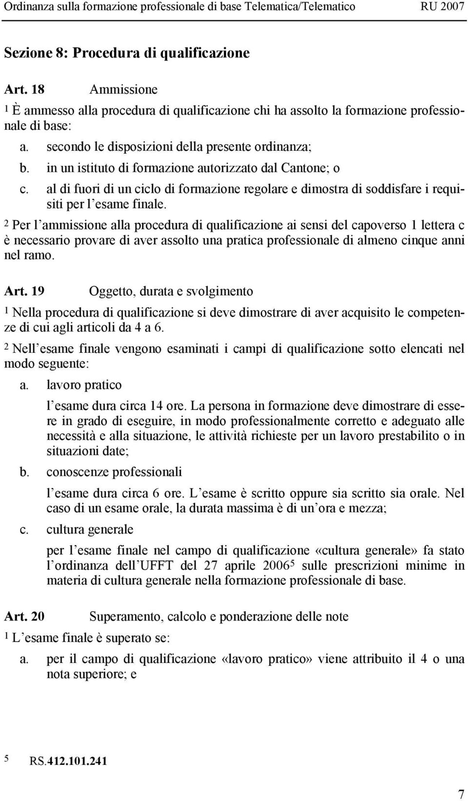 al di fuori di un ciclo di formazione regolare e dimostra di soddisfare i requisiti per l esame finale.