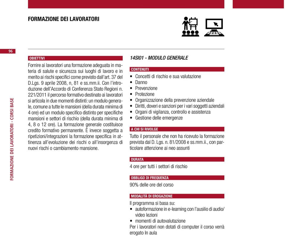 221/2011 il percorso formativo destinato ai lavoratori si articola in due momenti distinti: un modulo generale, comune a tutte le mansioni (della durata minima di 4 ore) ed un modulo specifico