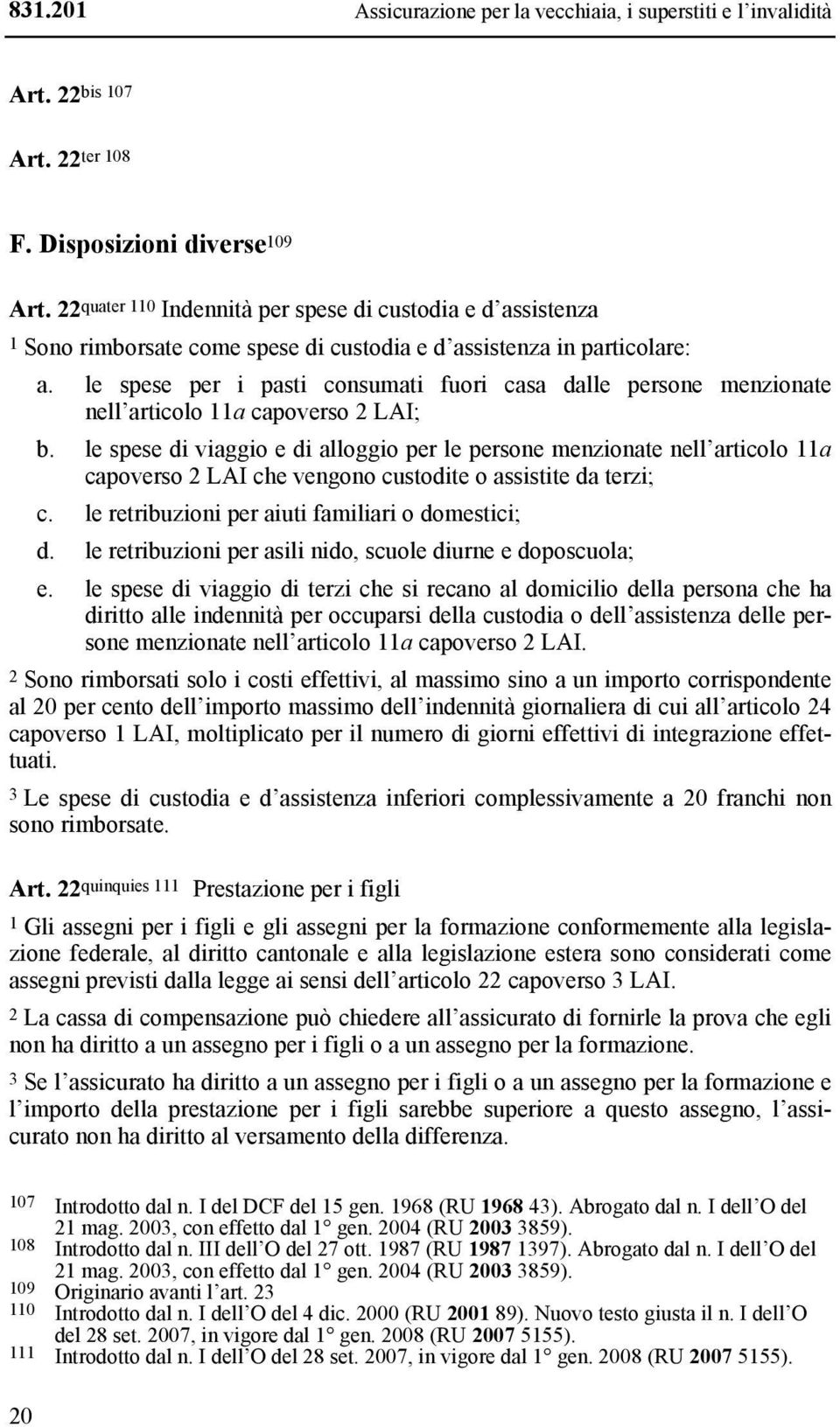 le spese per i pasti consumati fuori casa dalle persone menzionate nell articolo 11a capoverso 2 LAI; b.