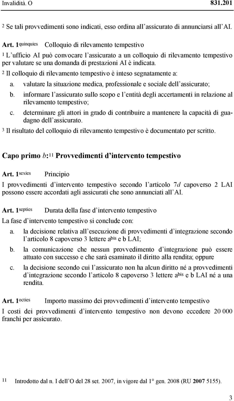 2 Il colloquio di rilevamento tempestivo è inteso segnatamente a: a. valutare la situazione medica, professionale e sociale dell assicurato; b.