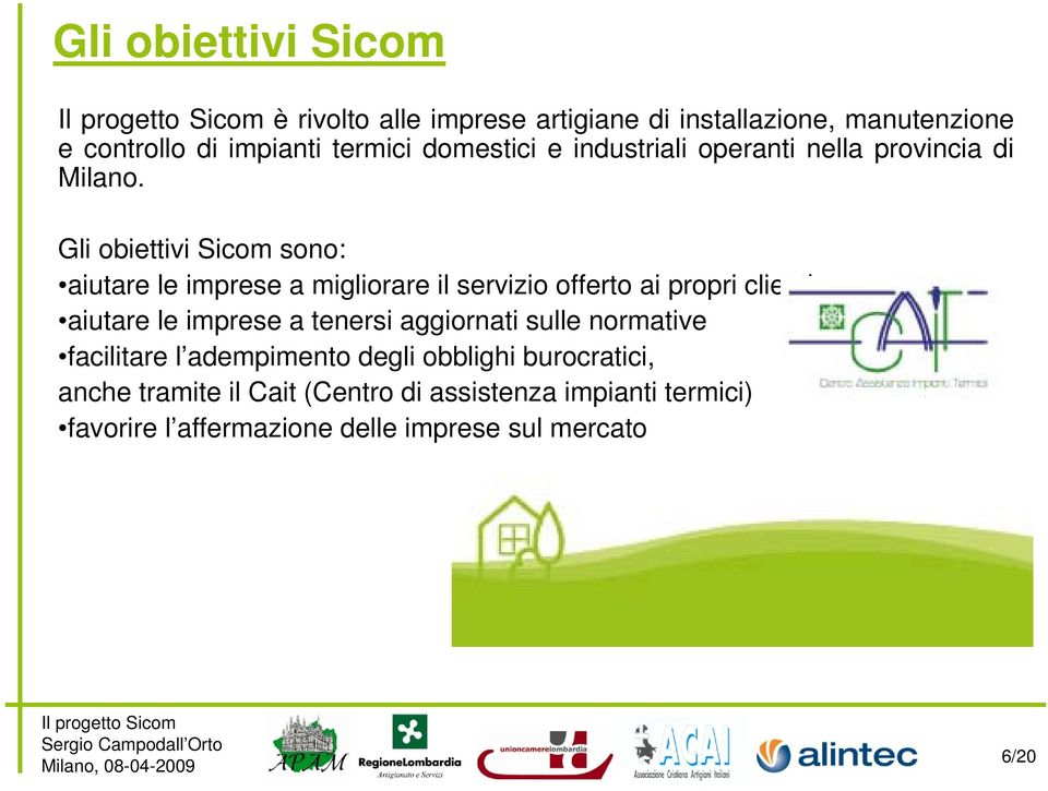 Gli obiettivi Sicom sono: aiutare le imprese a migliorare il servizio offerto ai propri clienti aiutare le imprese a tenersi