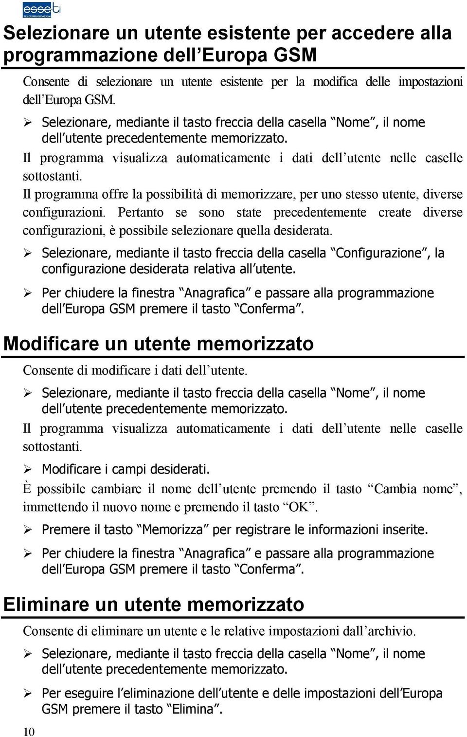 Il programma offre la possibilità di memorizzare, per uno stesso utente, diverse configurazioni.