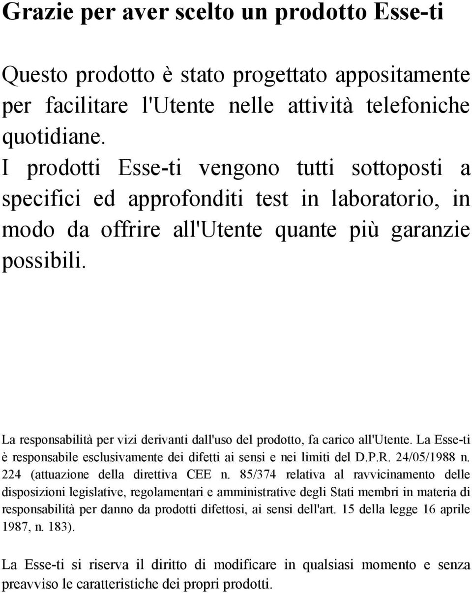 La responsabilità per vizi derivanti dall'uso del prodotto, fa carico all'utente. La Esse-ti è responsabile esclusivamente dei difetti ai sensi e nei limiti del D.P.R. 24/05/1988 n.