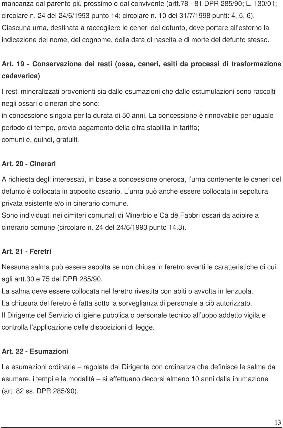 19 - Conservazione dei resti (ossa, ceneri, esiti da processi di trasformazione cadaverica) I resti mineralizzati provenienti sia dalle esumazioni che dalle estumulazioni sono raccolti negli ossari o