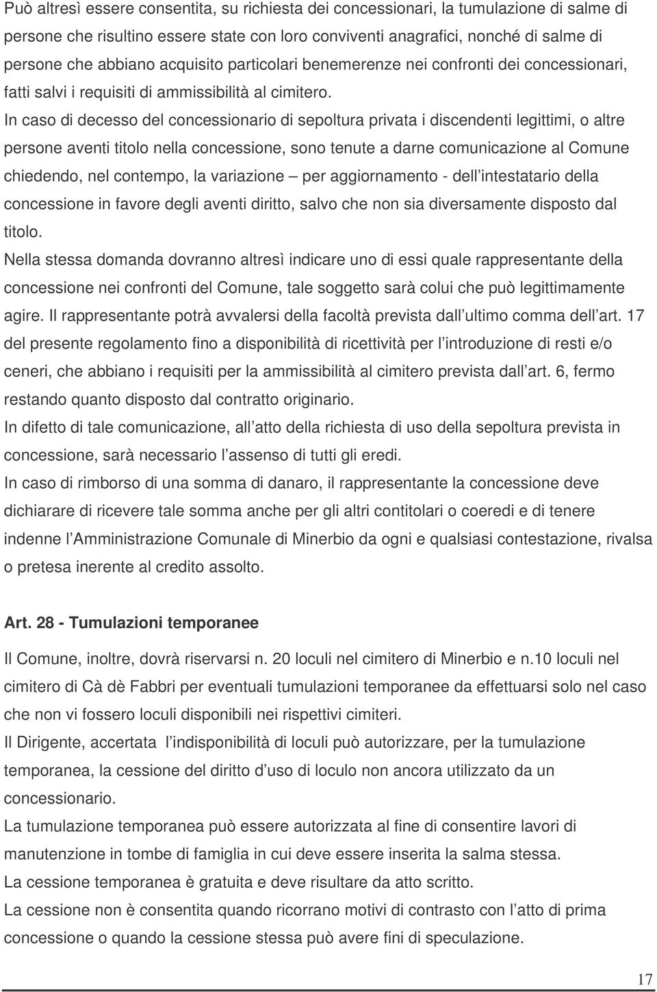 In caso di decesso del concessionario di sepoltura privata i discendenti legittimi, o altre persone aventi titolo nella concessione, sono tenute a darne comunicazione al Comune chiedendo, nel