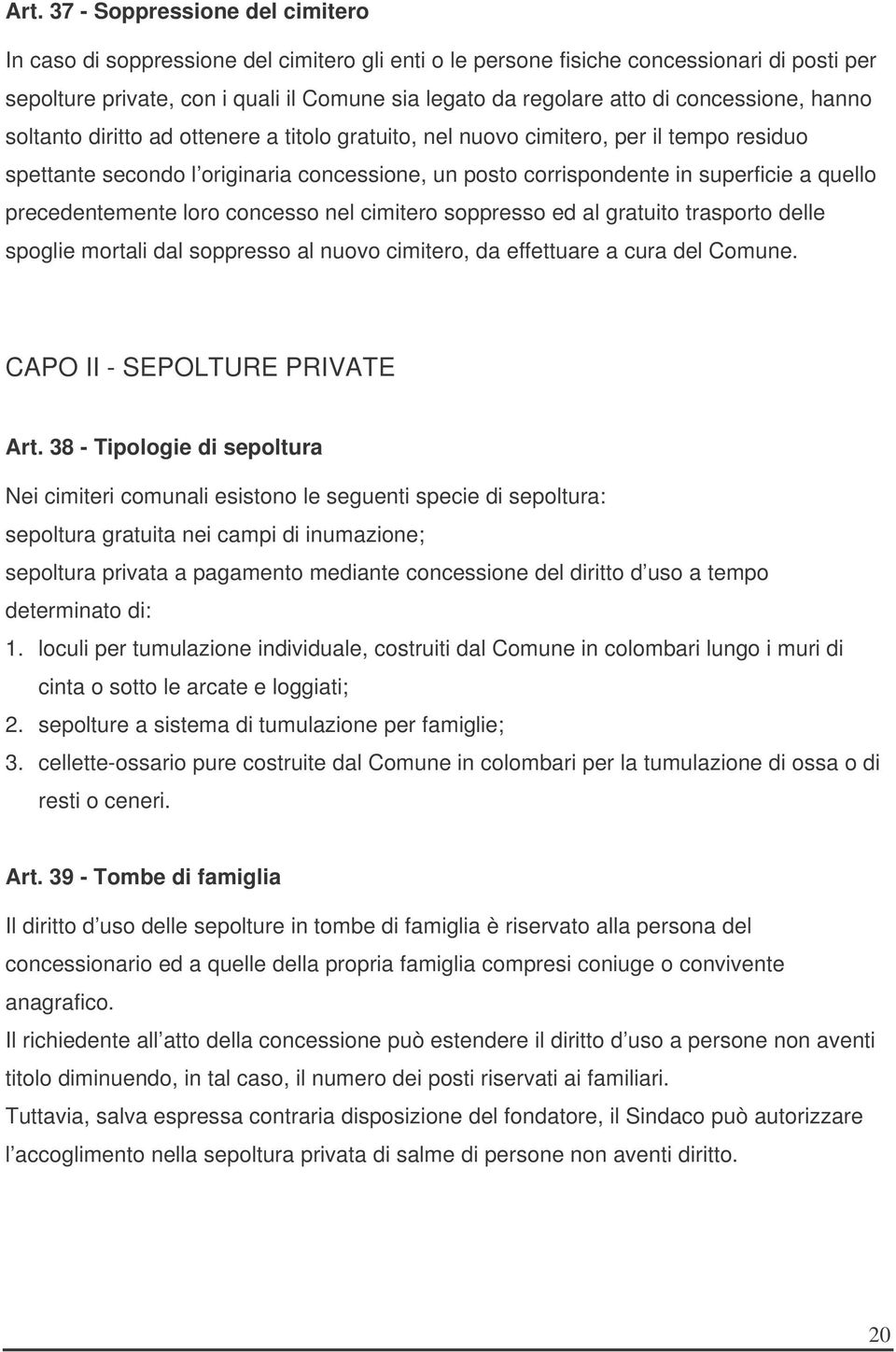 quello precedentemente loro concesso nel cimitero soppresso ed al gratuito trasporto delle spoglie mortali dal soppresso al nuovo cimitero, da effettuare a cura del Comune.