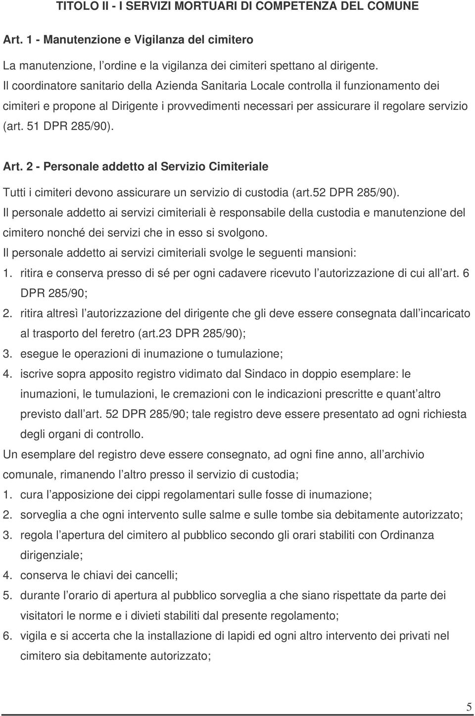 51 DPR 285/90). Art. 2 - Personale addetto al Servizio Cimiteriale Tutti i cimiteri devono assicurare un servizio di custodia (art.52 DPR 285/90).