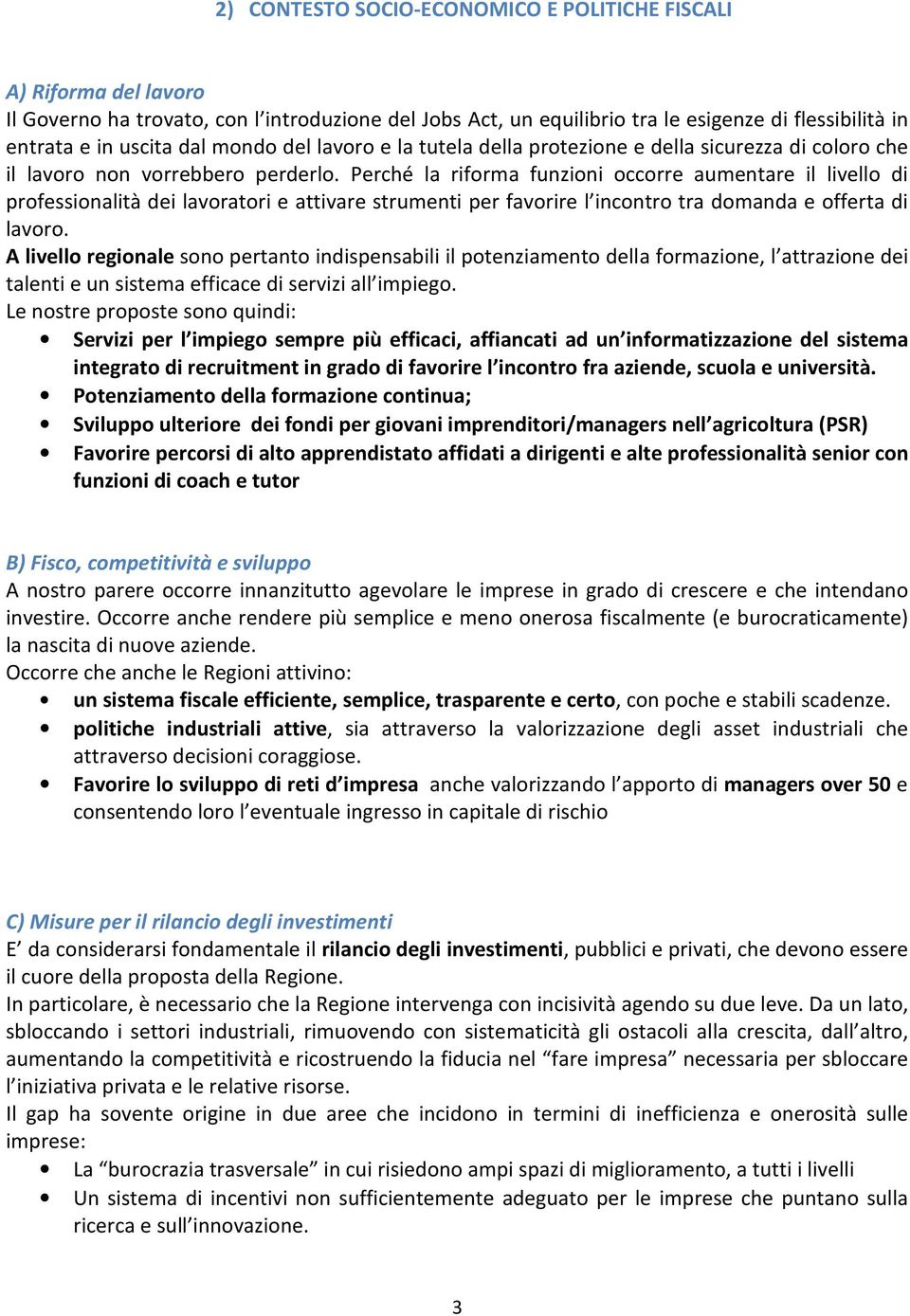 Perché la riforma funzioni occorre aumentare il livello di professionalità dei lavoratori e attivare strumenti per favorire l incontro tra domanda e offerta di lavoro.