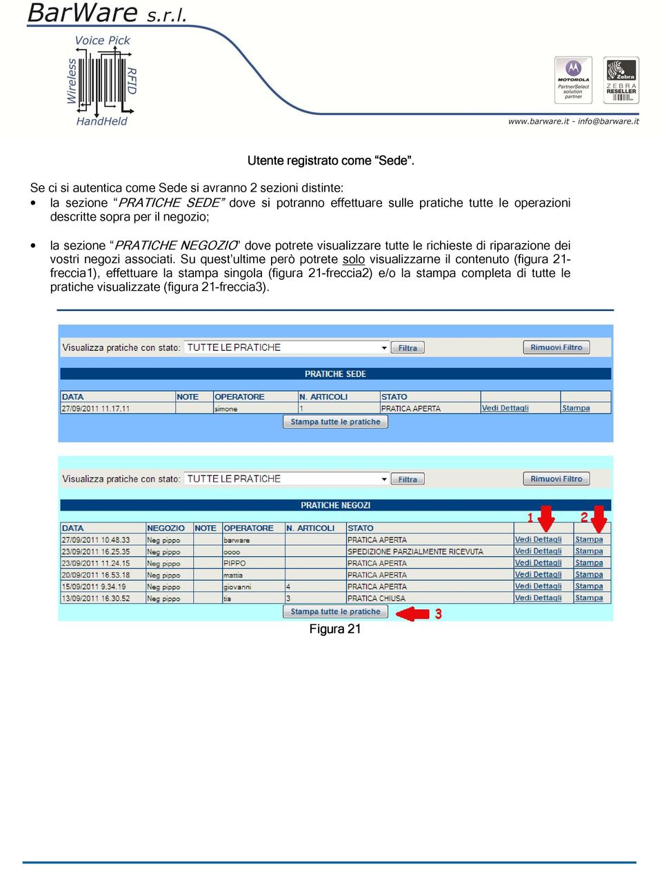 operazioni descritte sopra per il negozio; la sezione PRATICHE NEGOZIO dove potrete visualizzare tutte le richieste di riparazione dei