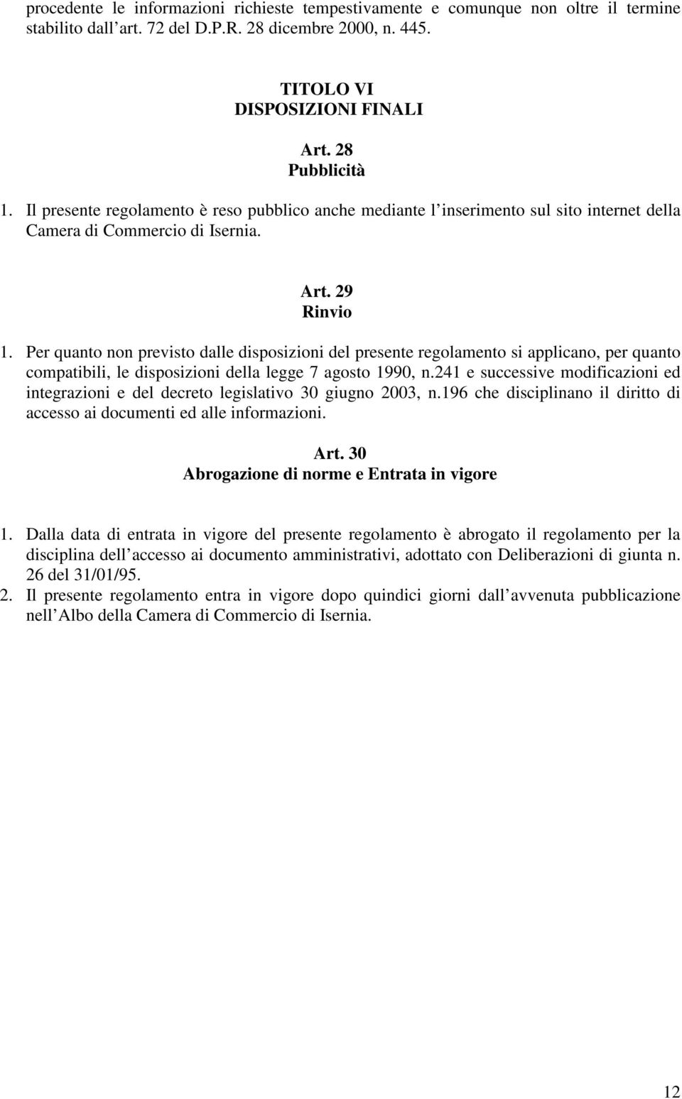 Per quanto non previsto dalle disposizioni del presente regolamento si applicano, per quanto compatibili, le disposizioni della legge 7 agosto 1990, n.