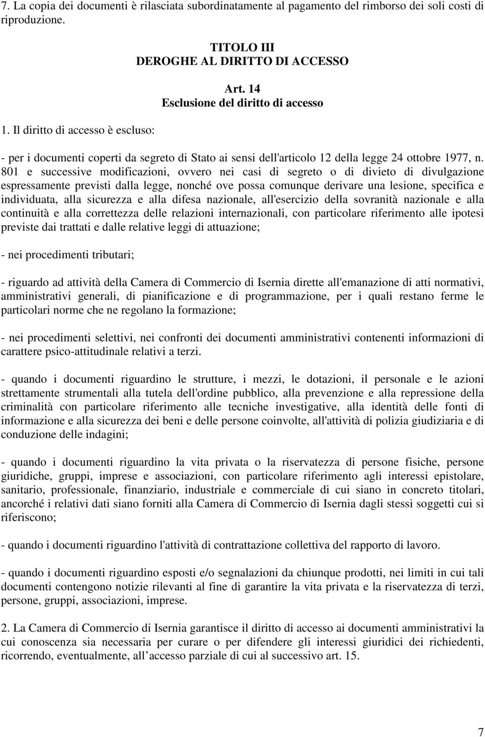 801 e successive modificazioni, ovvero nei casi di segreto o di divieto di divulgazione espressamente previsti dalla legge, nonché ove possa comunque derivare una lesione, specifica e individuata,