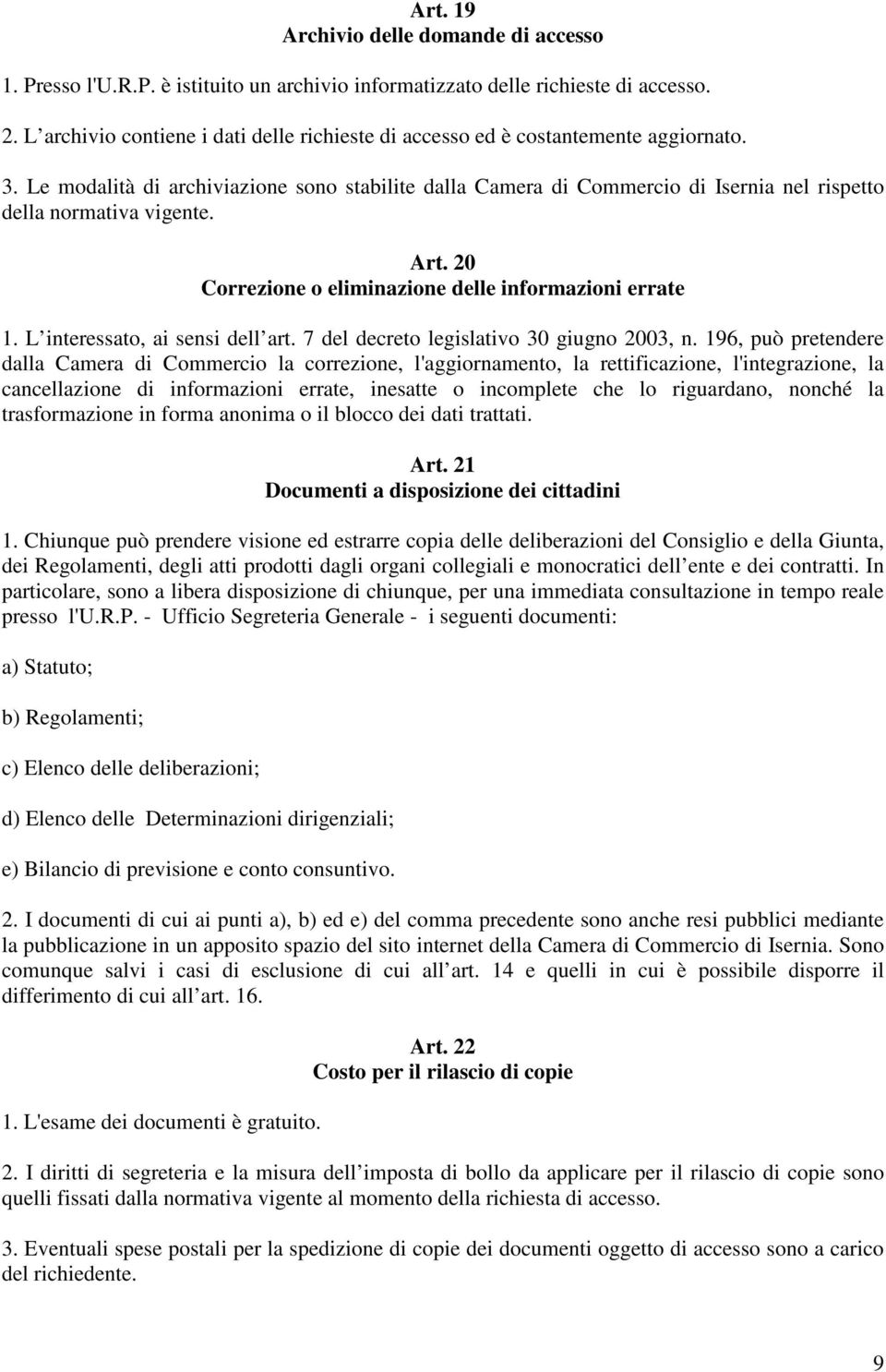 Le modalità di archiviazione sono stabilite dalla Camera di Commercio di Isernia nel rispetto della normativa vigente. Art. 20 Correzione o eliminazione delle informazioni errate 1.