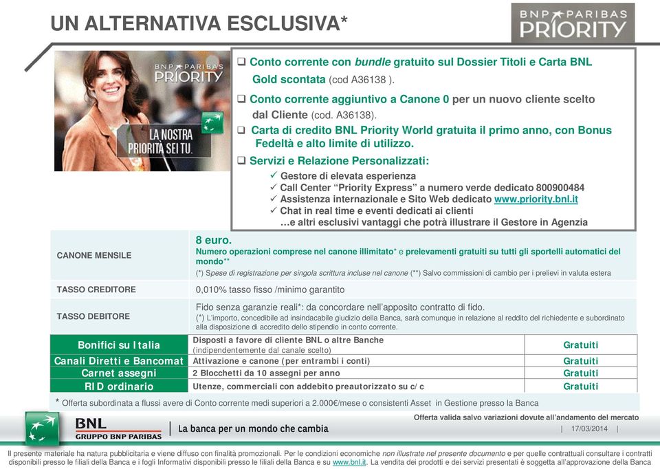 Servizi e Relazione Personalizzati: Gestore di elevata esperienza Call Center Priority Express a numero verde dedicato 800900484 Assistenza internazionale e Sito Web dedicato www.priority.bnl.