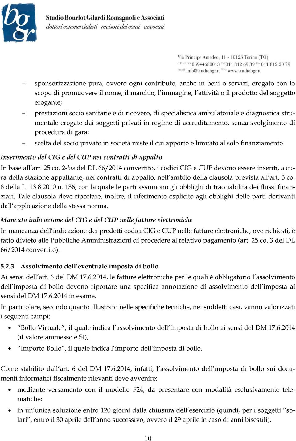 socio privato in società miste il cui apporto è limitato al solo finanziamento. Inserimento del CIG e del CUP nei contratti di appalto In base all art. 25 co.