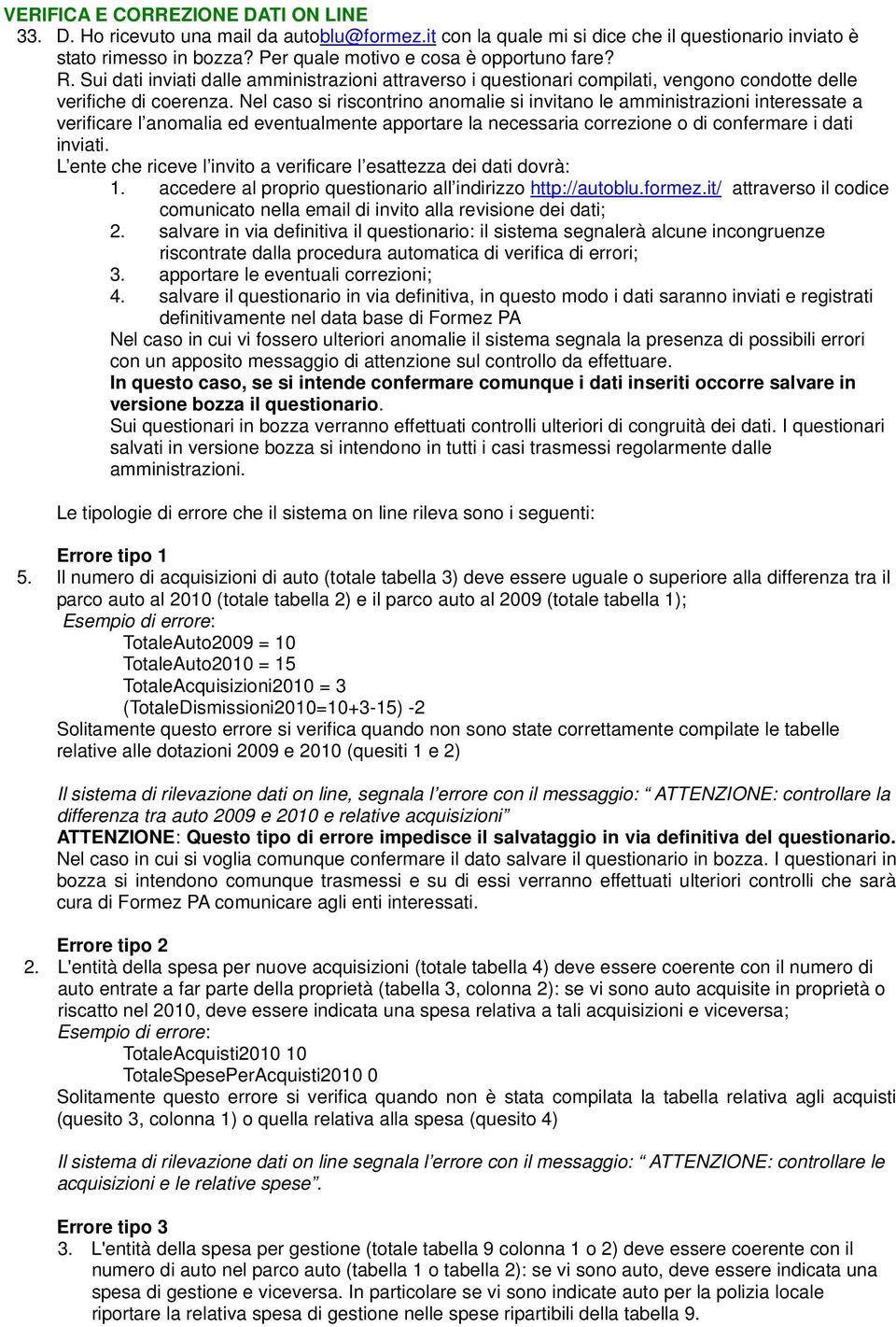 Nel caso si riscontrino anomalie si invitano le amministrazioni interessate a verificare l anomalia ed eventualmente apportare la necessaria correzione o di confermare i dati inviati.