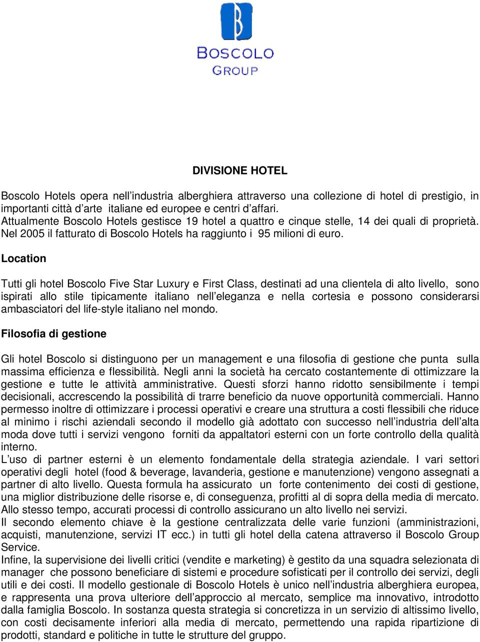 Location Tutti gli hotel Boscolo Five Star Luxury e First Class, destinati ad una clientela di alto livello, sono ispirati allo stile tipicamente italiano nell eleganza e nella cortesia e possono