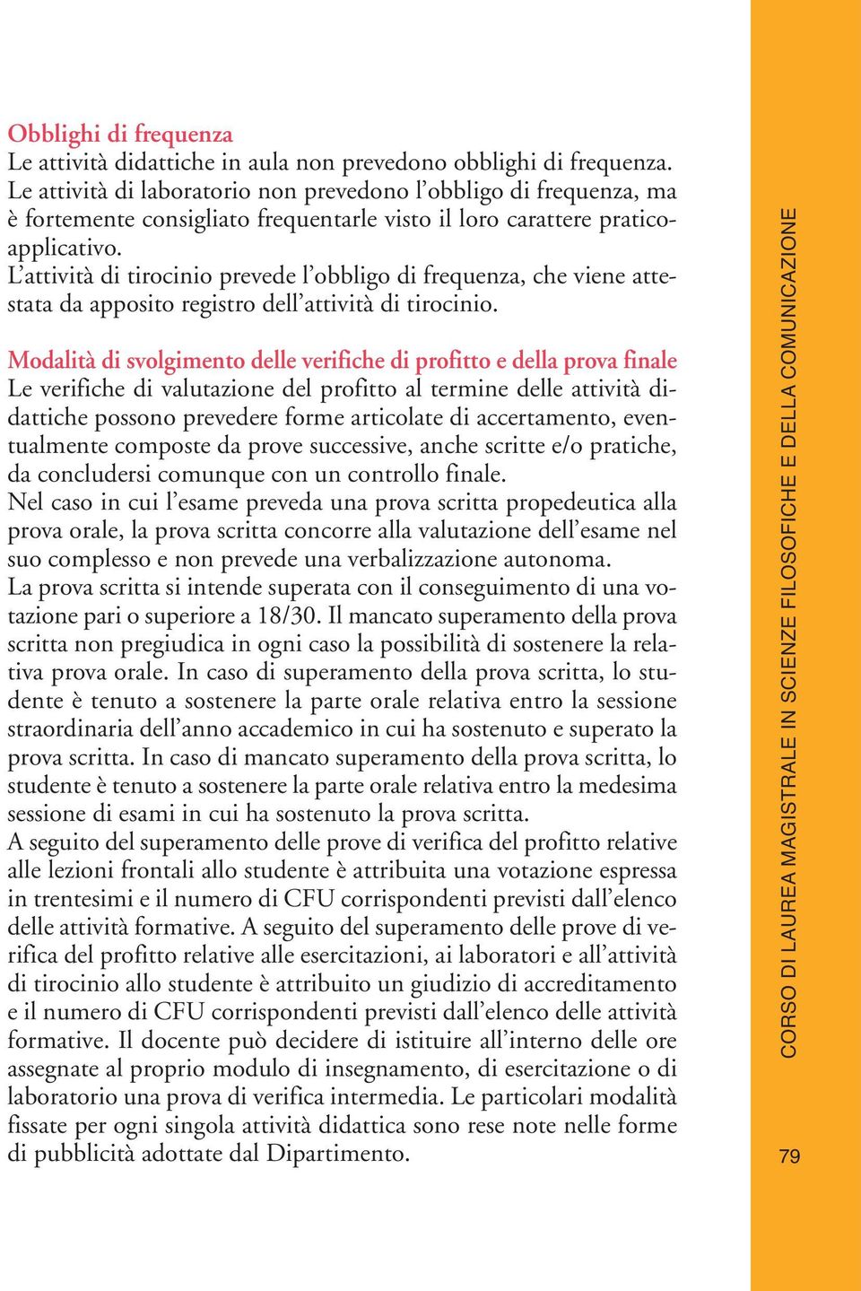 L attività di tirocinio prevede l obbligo di frequenza, che viene attestata da apposito registro dell attività di tirocinio.