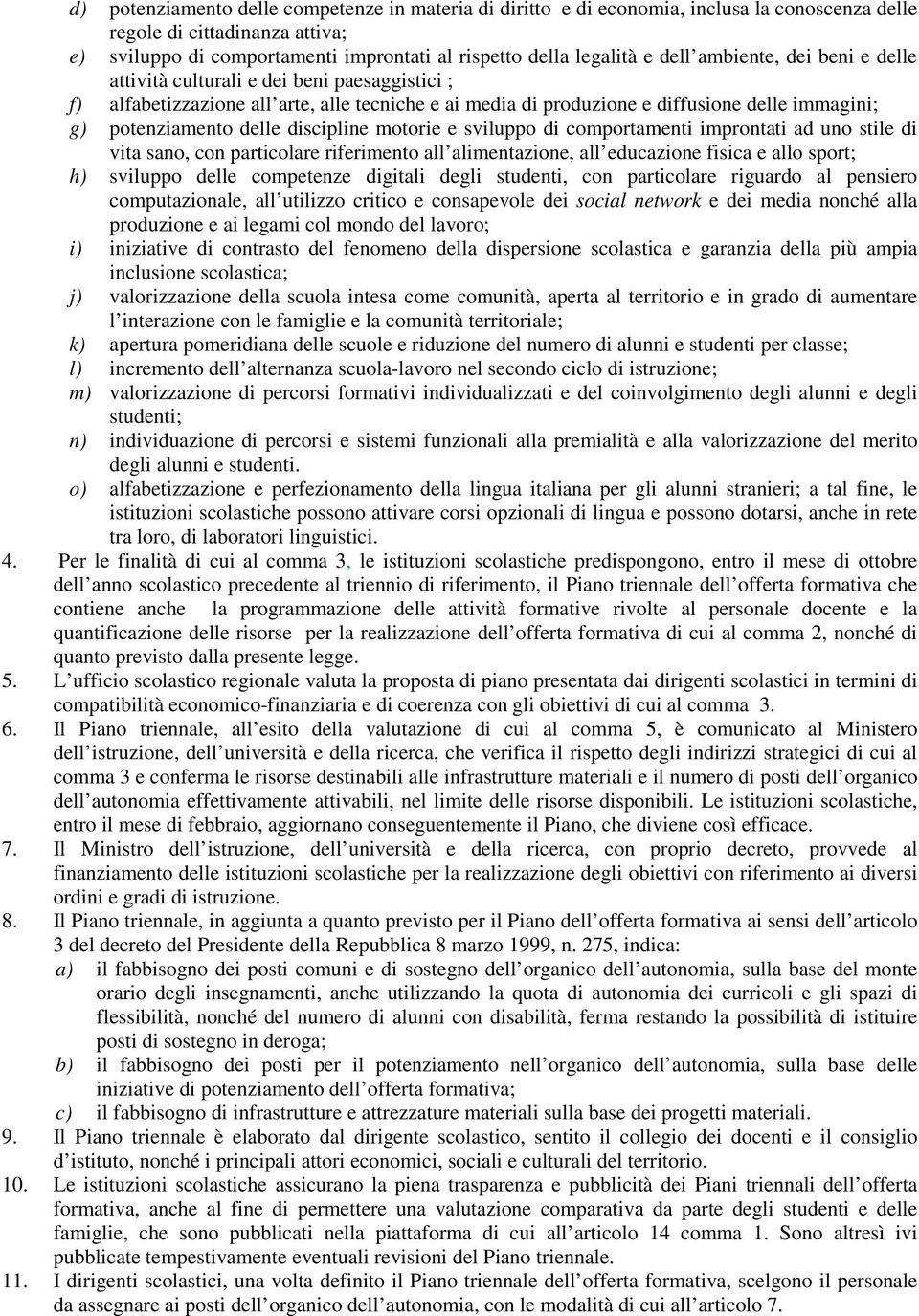 discipline motorie e sviluppo di comportamenti improntati ad uno stile di vita sano, con particolare riferimento all alimentazione, all educazione fisica e allo sport; h) sviluppo delle competenze