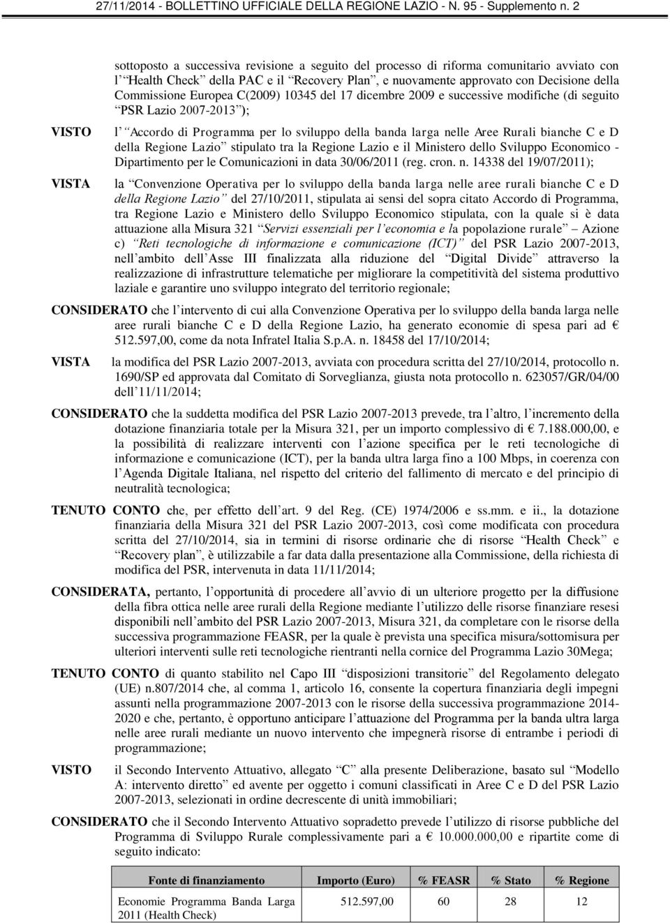 Lazio stipulato tra la Regione Lazio e il Ministero dello Sviluppo Economico - Dipartimento per le Comunicazioni in data 30/06/2011 (reg. cron. n.