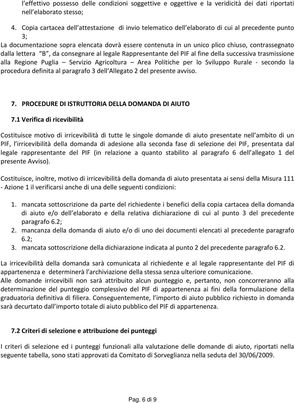 dalla lettera B, da consegnare al legale Rappresentante del PIF al fine della successiva trasmissione alla Regione Puglia Servizio Agricoltura Area Politiche per lo Sviluppo Rurale secondo la