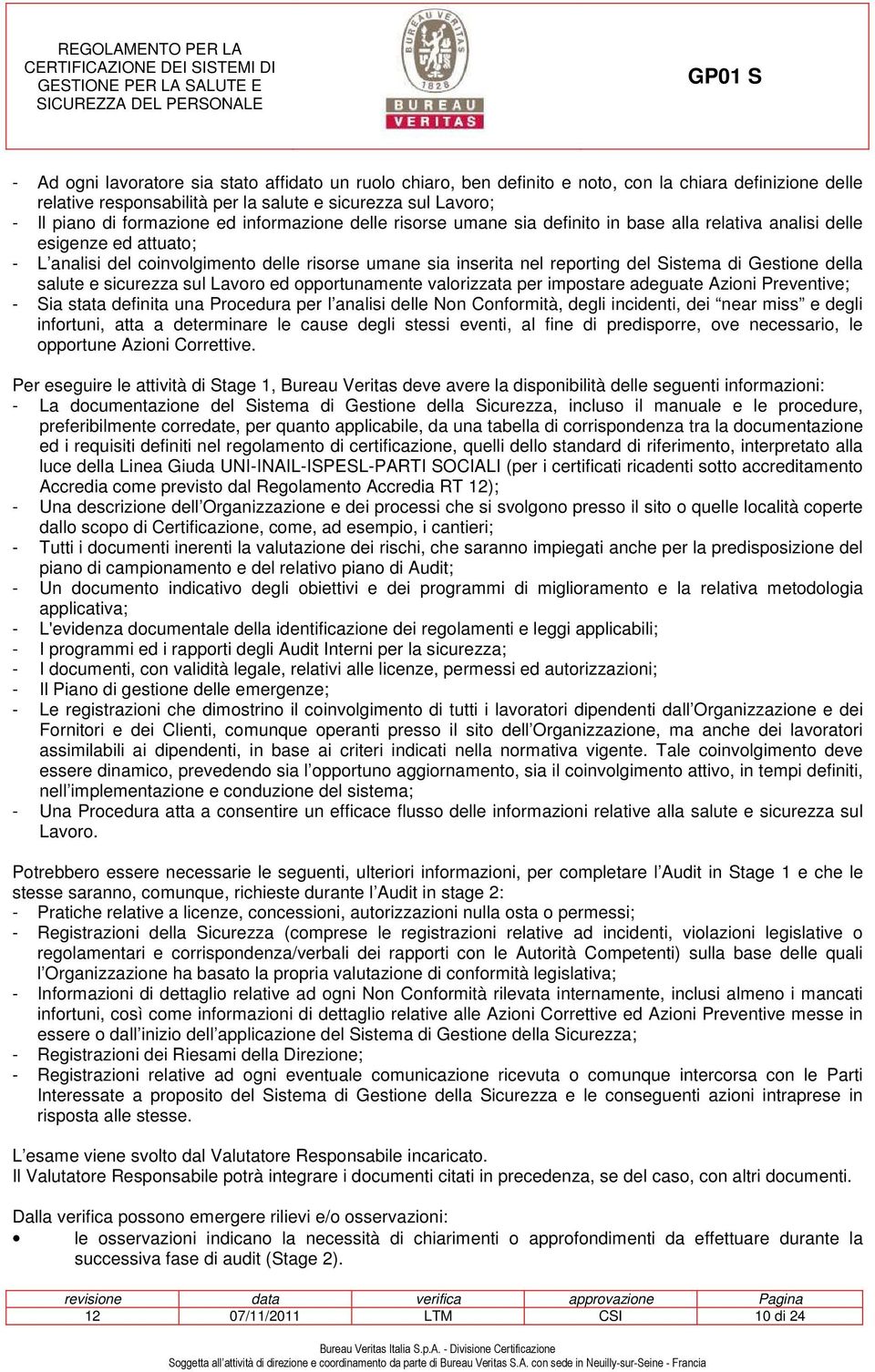 Gestione della salute e sicurezza sul Lavoro ed opportunamente valorizzata per impostare adeguate Azioni Preventive; - Sia stata definita una Procedura per l analisi delle Non Conformità, degli