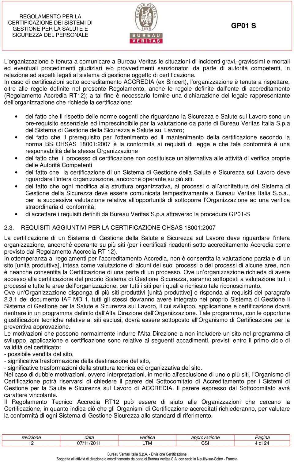 In caso di certificazioni sotto accreditamento ACCREDIA (ex Sincert), l organizzazione è tenuta a rispettare, oltre alle regole definite nel presente Regolamento, anche le regole definite dall ente