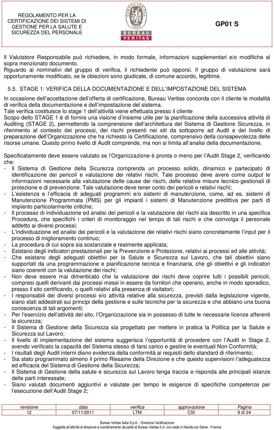 5. STAGE 1: VERIFICA DELLA DOCUMENTAZIONE E DELL IMPOSTAZIONE DEL SISTEMA In occasione dell accettazione dell offerta di certificazione, Bureau Veritas concorda con il cliente le modalità di verifica