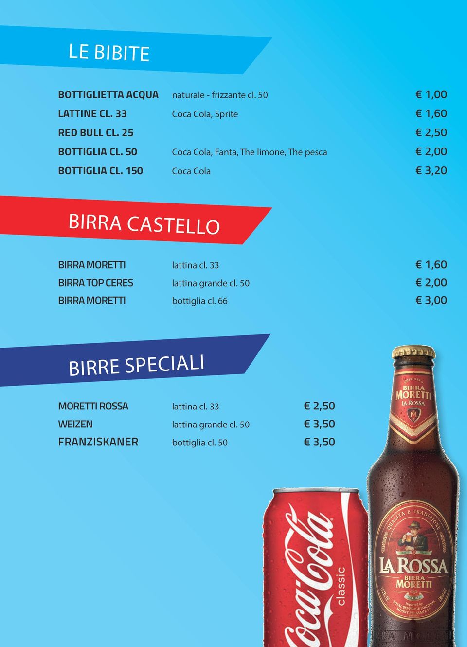 150 Coca Cola 3,20 BIRRA CASTELLO BIRRA MORETTI lattina cl. 33 1,60 BIRRA TOP CERES lattina grande cl.