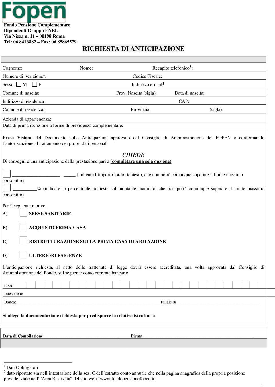 Nascita (sigla): Data di nascita: Indirizzo di residenza Comune di residenza: Provincia (sigla): Azienda di appartenenza: Data di prima iscrizione a forme di previdenza complementare: Presa Visione