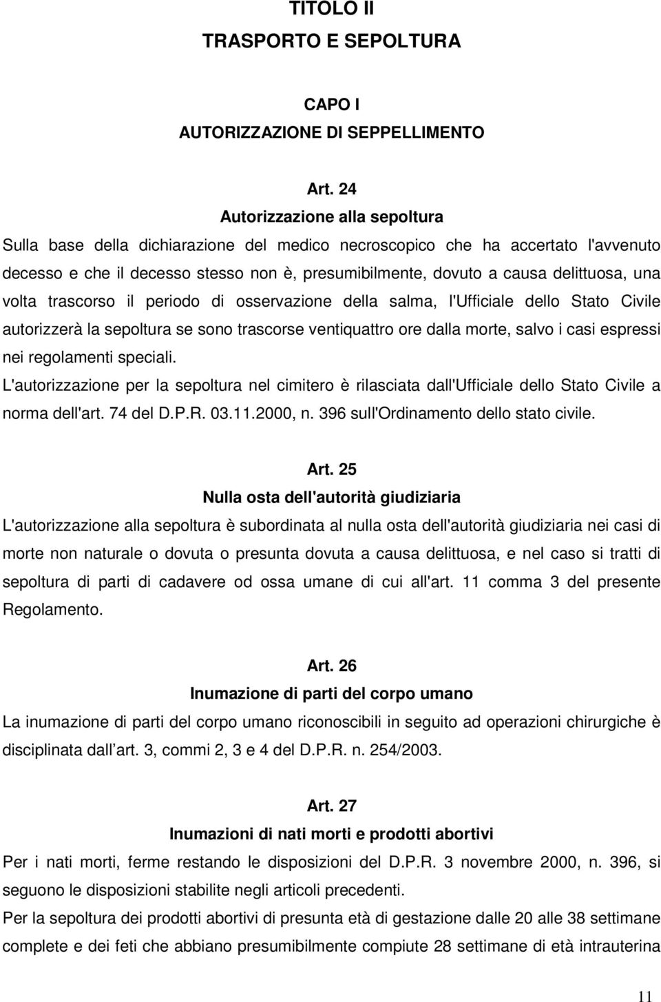 una volta trascorso il periodo di osservazione della salma, l'ufficiale dello Stato Civile autorizzerà la sepoltura se sono trascorse ventiquattro ore dalla morte, salvo i casi espressi nei