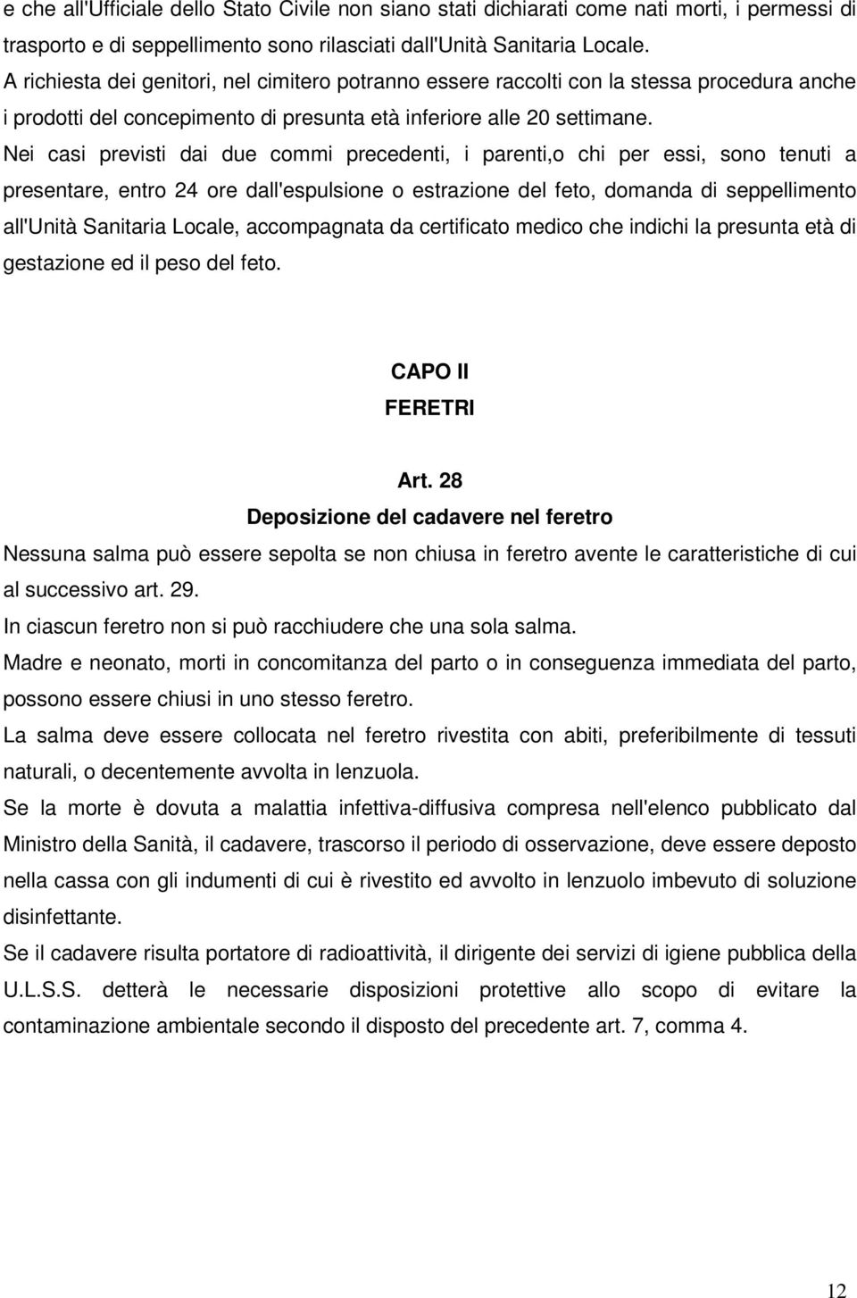 Nei casi previsti dai due commi precedenti, i parenti,o chi per essi, sono tenuti a presentare, entro 24 ore dall'espulsione o estrazione del feto, domanda di seppellimento all'unità Sanitaria