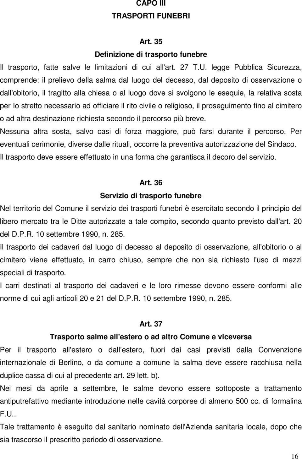 legge Pubblica Sicurezza, comprende: il prelievo della salma dal luogo del decesso, dal deposito di osservazione o dall'obitorio, il tragitto alla chiesa o al luogo dove si svolgono le esequie, la