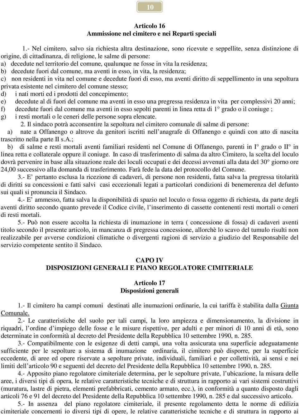 comune, qualunque ne fosse in vita la residenza; b) decedute fuori dal comune, ma aventi in esso, in vita, la residenza; c) non residenti in vita nel comune e decedute fuori di esso, ma aventi