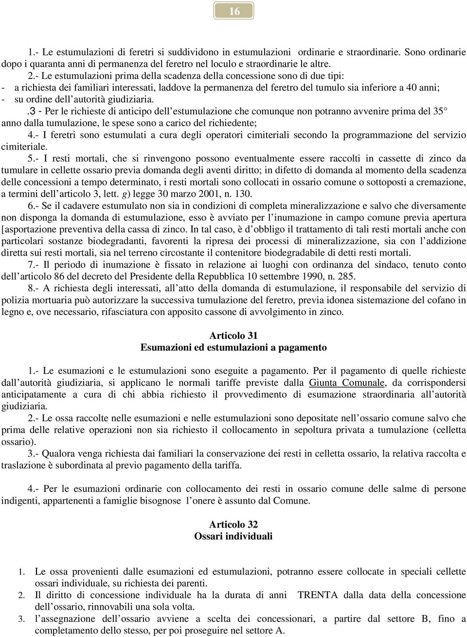 dell autorità giudiziaria..3 - Per le richieste di anticipo dell estumulazione che comunque non potranno avvenire prima del 35 anno dalla tumulazione, le spese sono a carico del richiedente; 4.