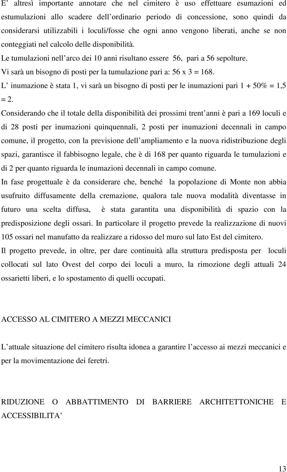 Vi sarà un bisogno di posti per la tumulazione pari a: 56 x 3 = 168. L inumazione è stata 1, vi sarà un bisogno di posti per le inumazioni pari 1 + 50% = 1,5 = 2.