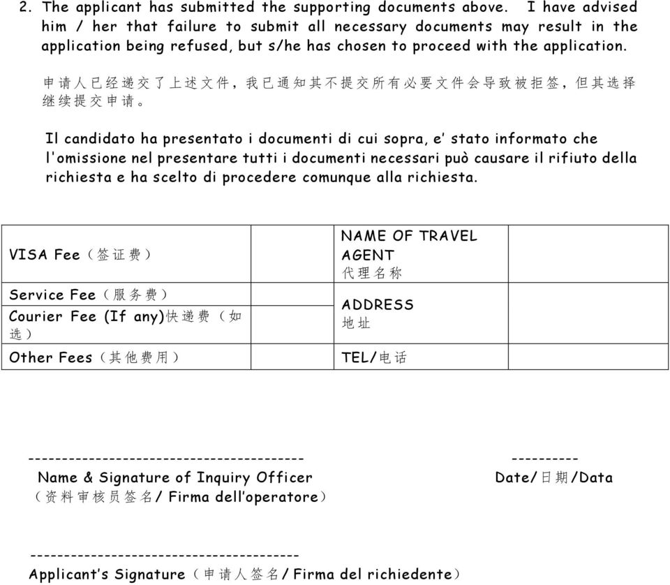 申 请 人 已 经 递 交 了 上 述 文 件, 我 已 通 知 其 不 提 交 所 有 必 要 文 件 会 导 致 被 拒 签, 但 其 选 择 继 续 提 交 申 请 Il candidato ha presentato i documenti di cui sopra, e stato informato che l'omissione nel presentare tutti i