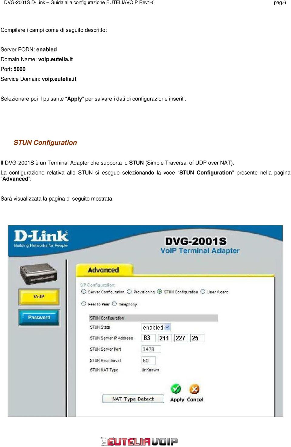 STUN Configuration Il DVG-2001S è un Terminal Adapter che supporta lo STUN (Simple Traversal of UDP over NAT).