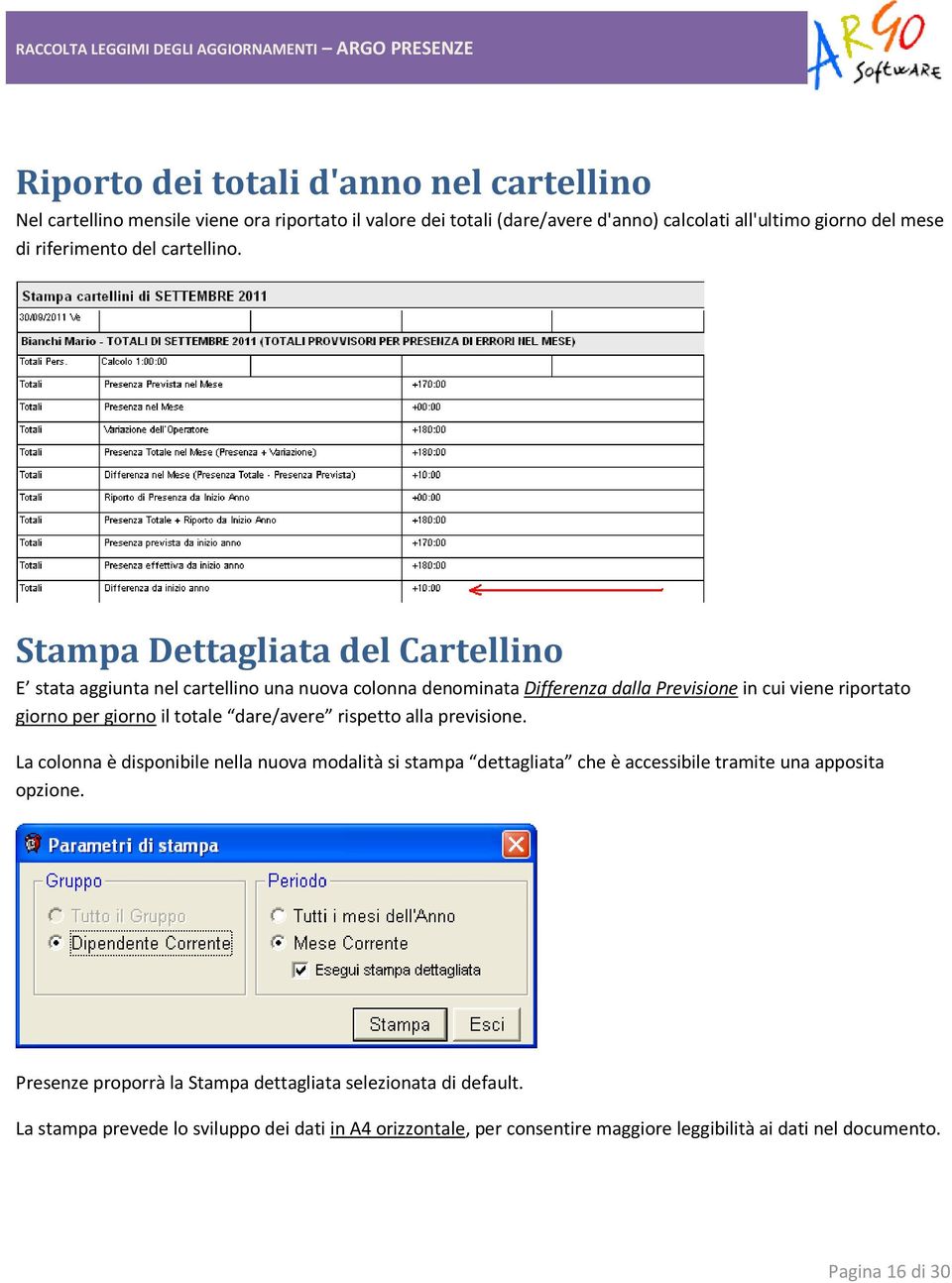 Stampa Dettagliata del Cartellino E stata aggiunta nel cartellino una nuova colonna denominata Differenza dalla Previsione in cui viene riportato giorno per giorno il totale