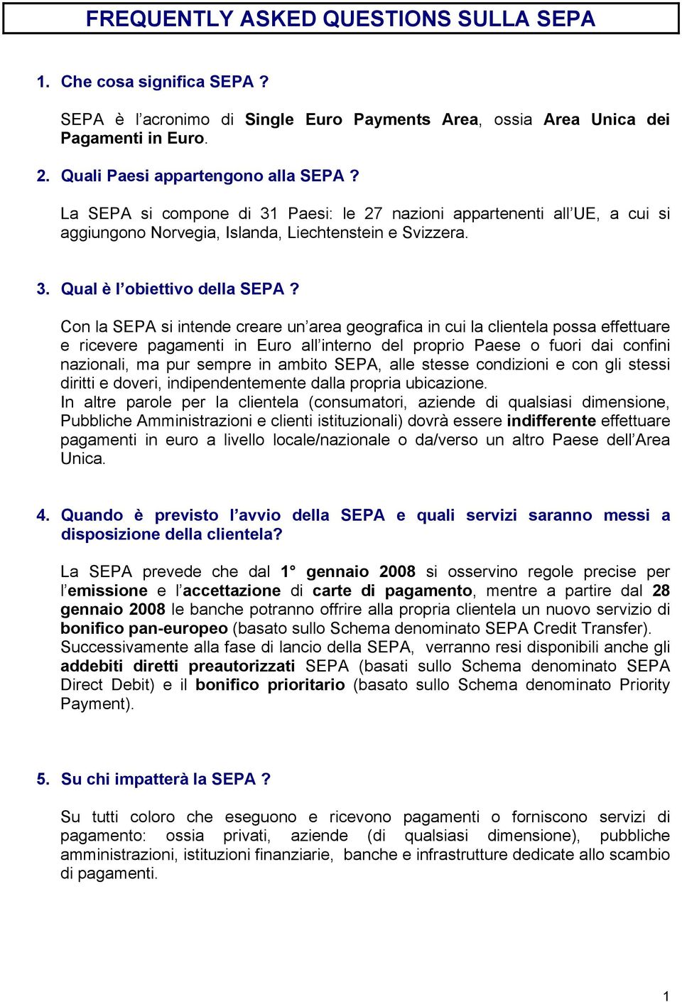 Con la SEPA si intende creare un area geografica in cui la clientela possa effettuare e ricevere pagamenti in Euro all interno del proprio Paese o fuori dai confini nazionali, ma pur sempre in ambito