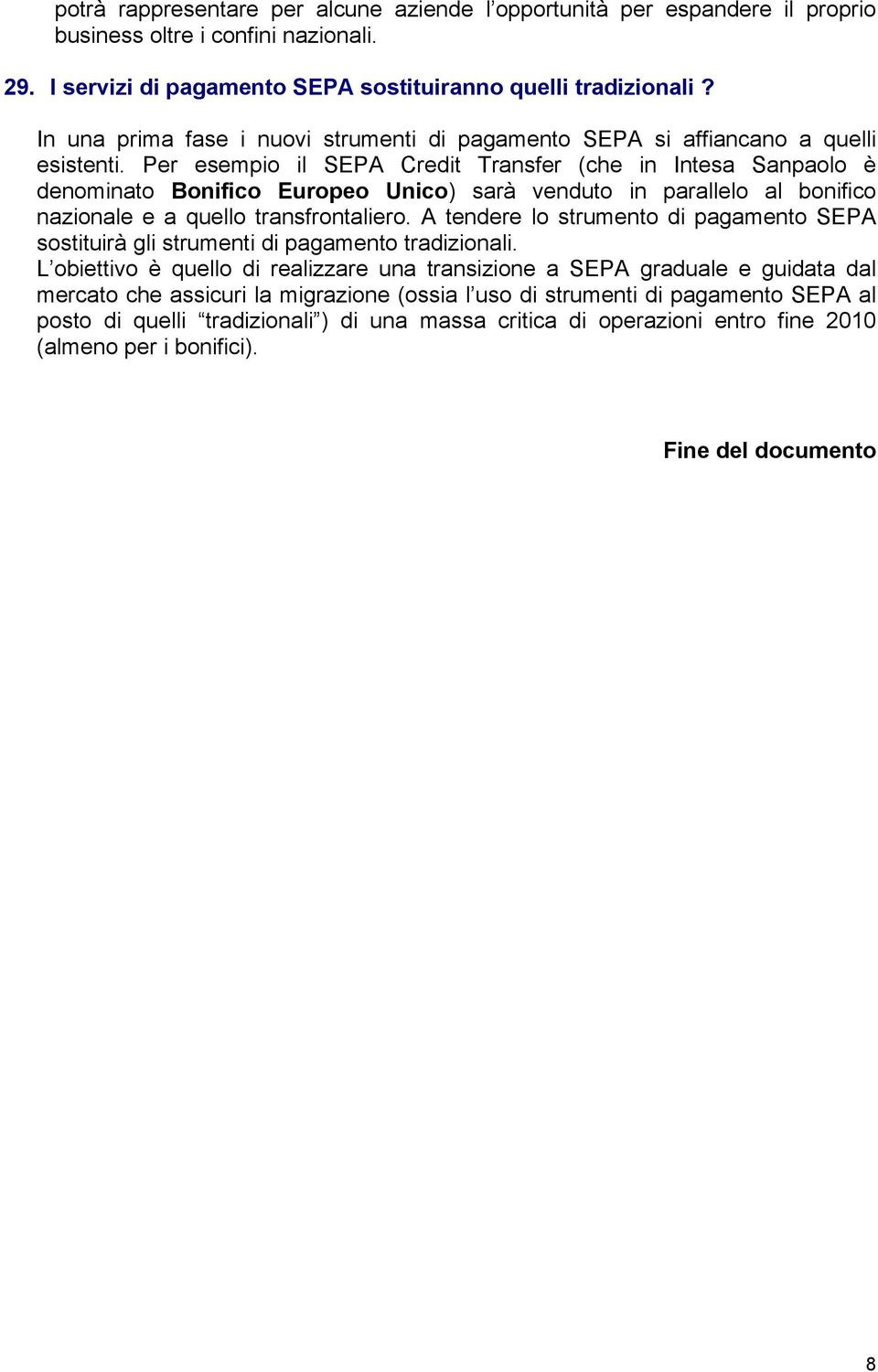 Per esempio il SEPA Credit Transfer (che in Intesa Sanpaolo è denominato Bonifico Europeo Unico) sarà venduto in parallelo al bonifico nazionale e a quello transfrontaliero.