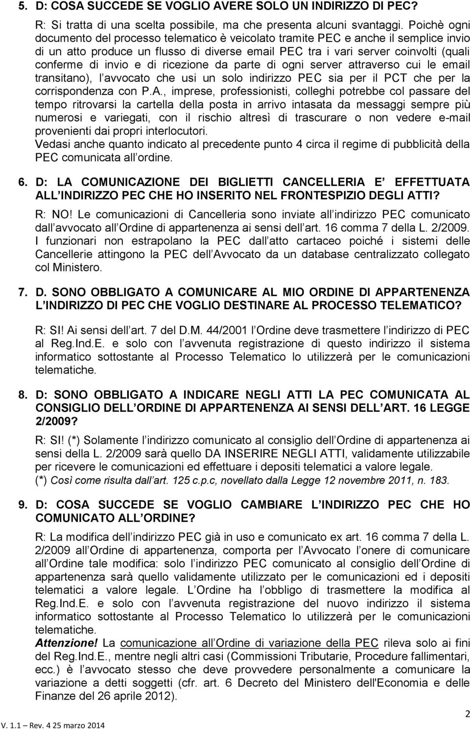 e di ricezione da parte di ogni server attraverso cui le email transitano), l avvocato che usi un solo indirizzo PEC sia per il PCT che per la corrispondenza con P.A.