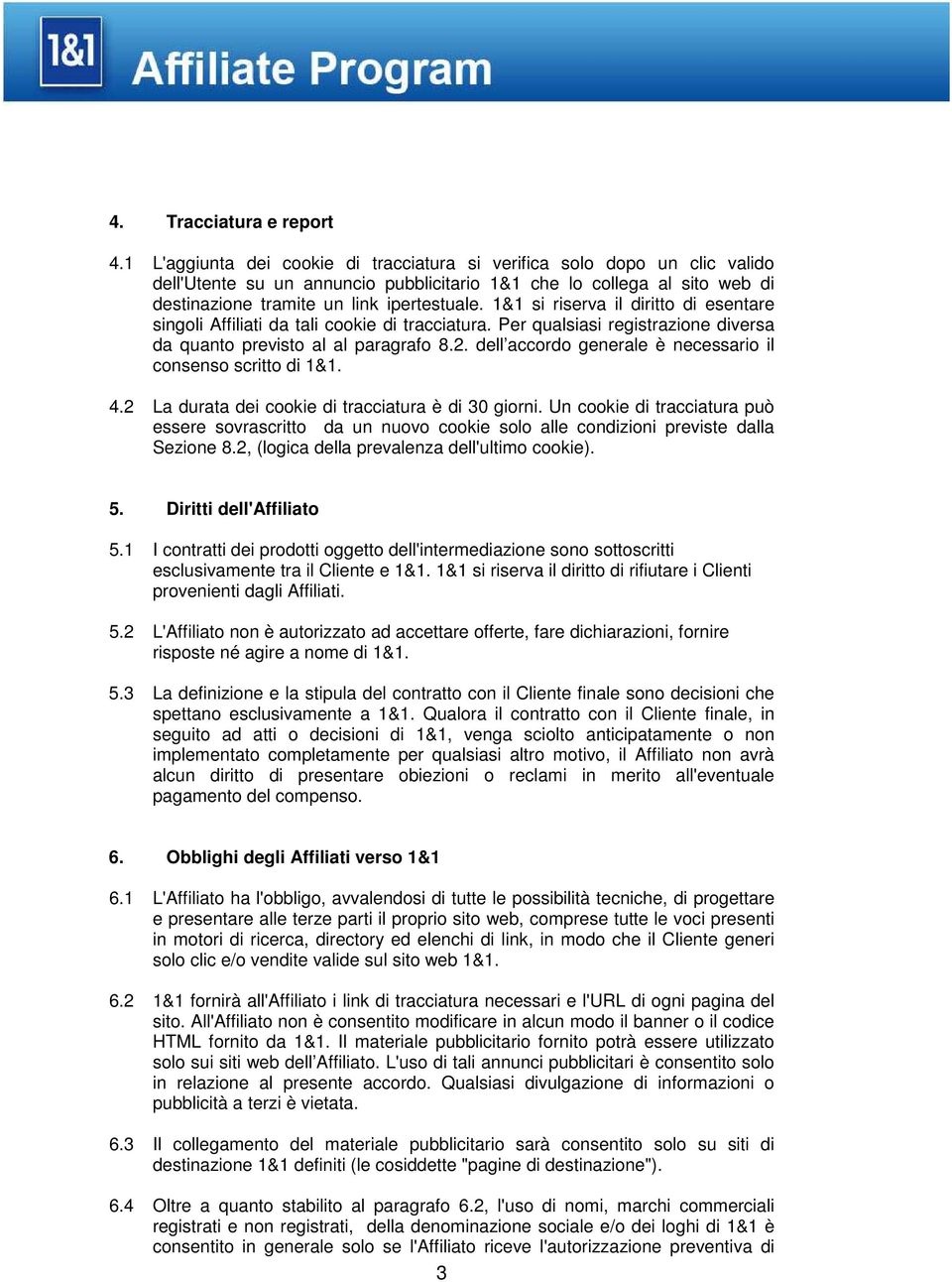 1&1 si riserva il diritto di esentare singoli Affiliati da tali cookie di tracciatura. Per qualsiasi registrazione diversa da quanto previsto al al paragrafo 8.2.