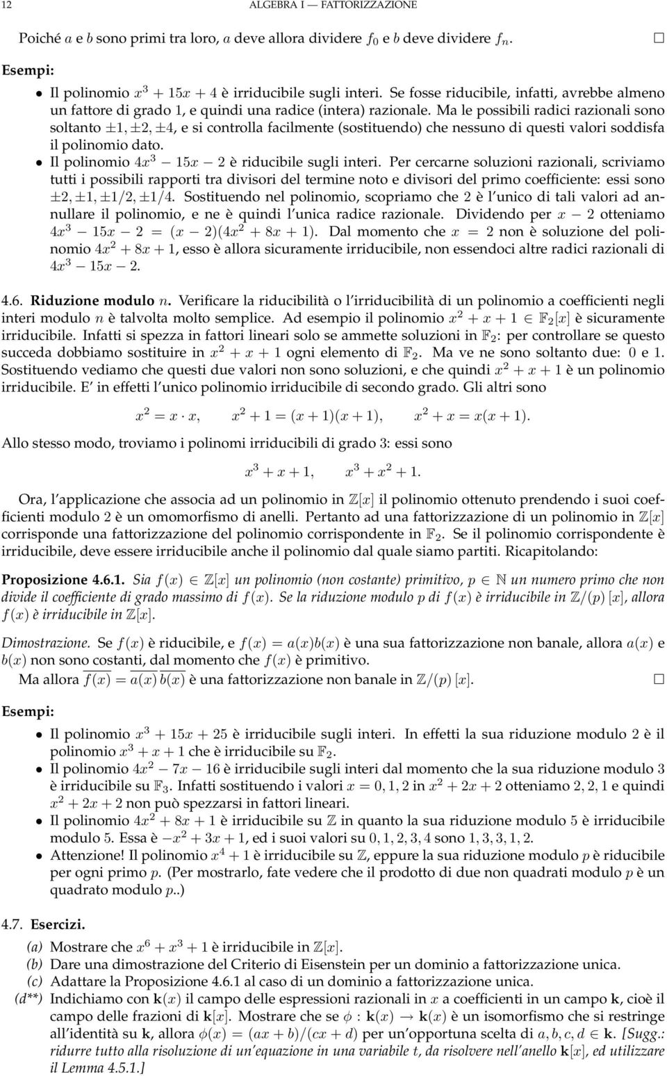 Ma le possibili radici razionali sono soltanto ±1, ±2, ±4, e si controlla facilmente (sostituendo) che nessuno di questi valori soddisfa il polinomio dato.