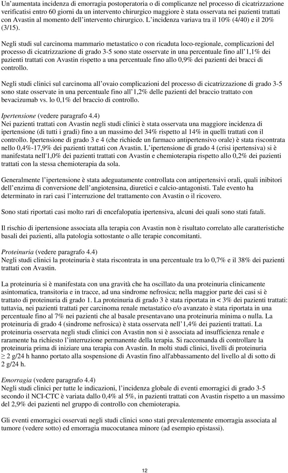 Negli studi sul carcinoma mammario metastatico o con ricaduta loco-regionale, complicazioni del processo di cicatrizzazione di grado 3-5 sono state osservate in una percentuale fino all 1,1% dei