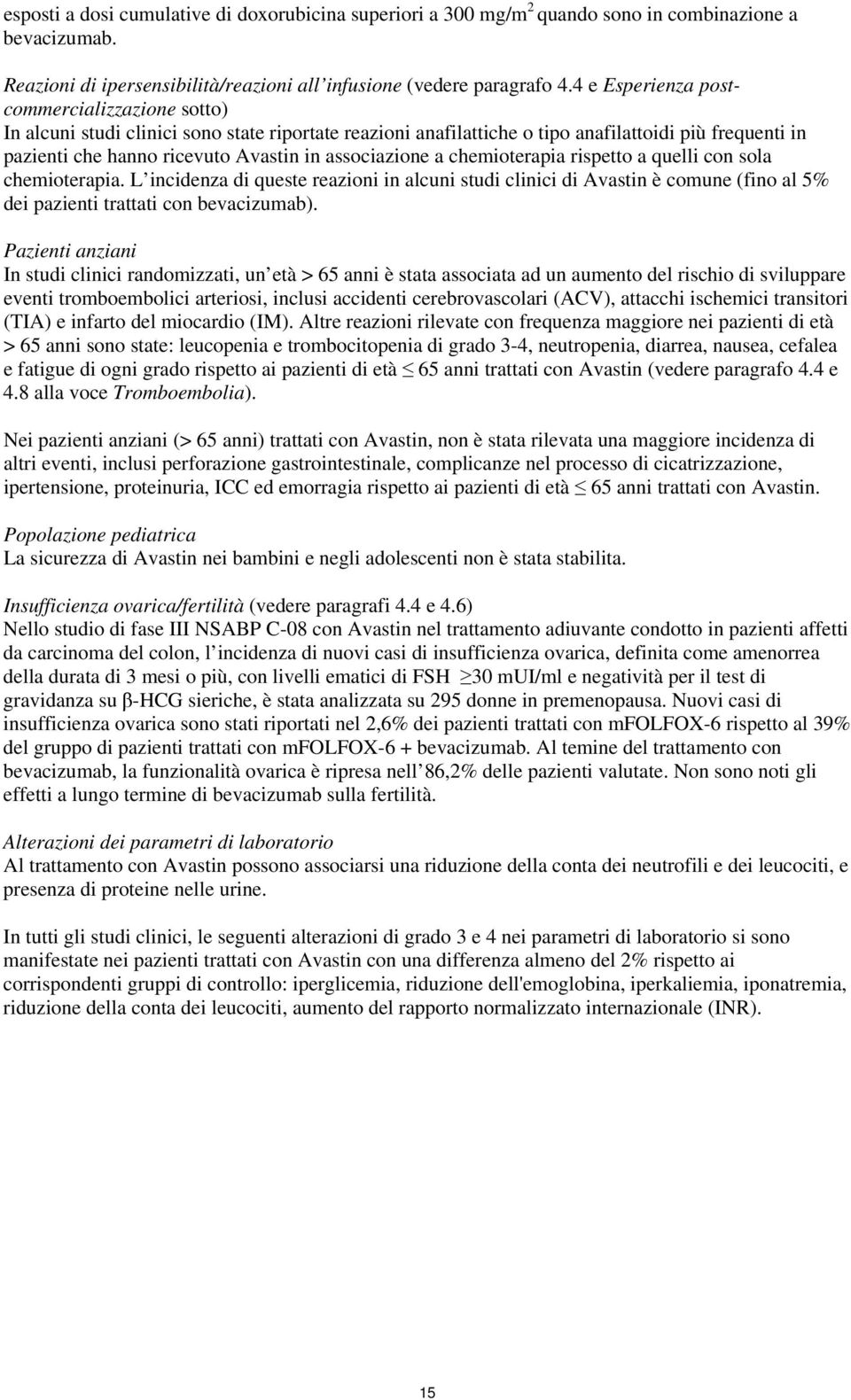 associazione a chemioterapia rispetto a quelli con sola chemioterapia. L incidenza di queste reazioni in alcuni studi clinici di Avastin è comune (fino al 5% dei pazienti trattati con bevacizumab).